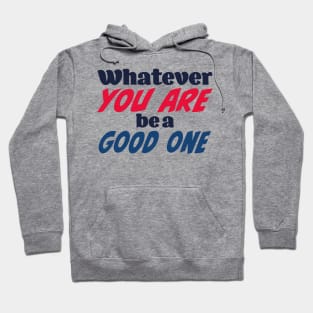 Whatever you are, be a good one Hoodie